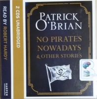 No Pirates Nowadays and Other Stories written by Patrick O'Brian performed by Robert Hardy on CD (Unabridged)
